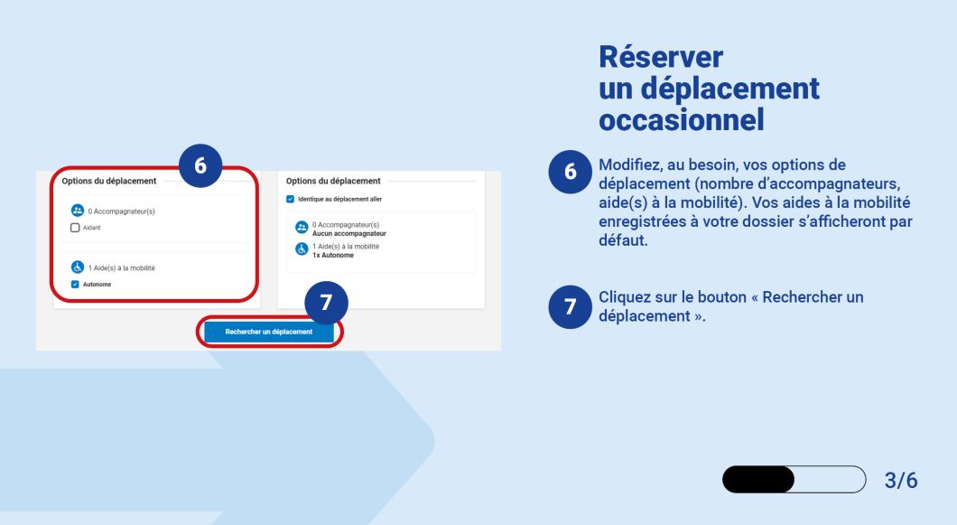 Modifiez, au besoin, vos options de déplacement (nombre d’accompagnateurs, aide(s) à la mobilité). Vos aides à la mobilité enregistrées à votre dossier s’afficheront par défaut. Cliquez sur le bouton « Rechercher un déplacement ».