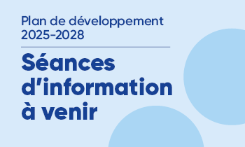 Plan de développement 2025-2026, Séances d'information à venir
